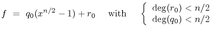 $\displaystyle f \ = \ q_0 (x^{n/2} -1) + r_0 \ \ \ \ {\rm with} \ \ \ \ \left\{ \begin{array}{cc} {\deg}(r_0) < n/2 \\ {\deg}(q_0) < n/2 \end{array} \right.$