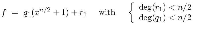 $\displaystyle f \ = \ q_1 (x^{n/2} +1) + r_1 \ \ \ \ {\rm with} \ \ \ \ \left\{ \begin{array}{cc} {\deg}(r_1) < n/2 \\ {\deg}(q_1) < n/2 \end{array} \right.$