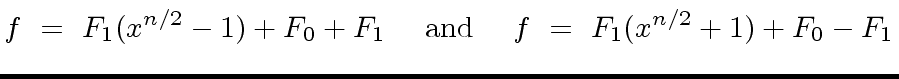 $\displaystyle f \ = \ F_1 (x^{n/2} - 1) + F_0 + F_1 \ \ \ \ {\rm and} \ \ \ \ f \ = \ F_1 (x^{n/2} + 1) + F_0 - F_1$