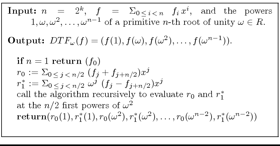 \fbox{
\begin{minipage}{10 cm}
\begin{description}
\item[{\bf Input:}] $n = 2^k$...
...({\omega}^{n-2}), r_1^{\ast}({\omega}^{n-2}))$\ \\
\end{tabbing}\end{minipage}}