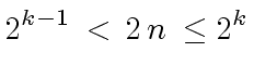 $\displaystyle 2^{k-1} \, < \, 2 \, n \, \leq 2^k$