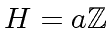 $ H = a {\mbox{${\mathbb{Z}}$}}$