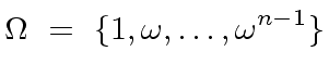 $\displaystyle \Omega \ = \ \{1, {\omega}, \ldots, {\omega}^{n-1} \}$