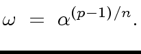 $\displaystyle {\omega} \ = \ {\alpha}^{(p-1)/n}.$