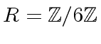 $ R = {\mbox{${\mathbb{Z}}$}}/6{\mbox{${\mathbb{Z}}$}}$