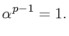 $\displaystyle {\alpha}^{p-1} = 1.$