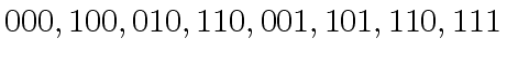 $\displaystyle 000, 100, 010, 110, 001, 101, 110, 111$