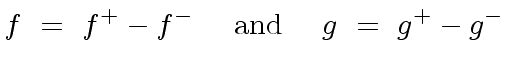 $\displaystyle f \ = \ f^+ - f^{-} \ \ \ \ {\rm and} \ \ \ \ g \ = \ g^+ - g^{-}$