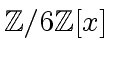 $ {\mbox{${\mathbb{Z}}$}}/6{\mbox{${\mathbb{Z}}$}}[x]$