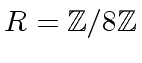 $ R = {\mbox{${\mathbb{Z}}$}}/8{\mbox{${\mathbb{Z}}$}}$