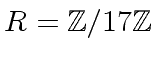 $ R = {\mbox{${\mathbb{Z}}$}}/17{\mbox{${\mathbb{Z}}$}}$