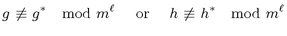 $\displaystyle g \ {\not\equiv} \ g^{\ast} \ \mod{ m^{\ell}} \ \ \ \ {\rm or} \ \ \ \ h \ {\not\equiv} \ h^{\ast} \ \mod{ m^{\ell}}$