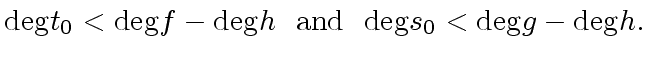 $\displaystyle {\deg} t_0 < {\deg} f - {\deg} h \ \ {\rm and} \ \ {\deg} s_0 < {\deg} g - {\deg} h.$