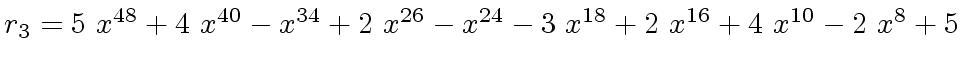$ r_3 = {5 \ {x \sp {48}}}+{4 \ {x \sp {40}}} -{x \sp {34}}+{2 \ {x \sp {26}}} -...
... -{3 \ {x \sp {18}}}+{2 \ {x \sp {16}}}+{4 \ {x \sp {10}}} -{2 \
{x \sp 8}}+5 $