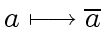 $ a \longmapsto \overline{a}$