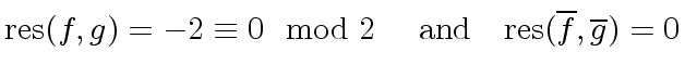 $\displaystyle {\rm res}(f,g) = - 2 \equiv 0 \mod{2} \ \ \ \ {\rm and} \ \ \ {\rm res}(\overline{f}, \overline{g}) = 0$