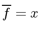 $ \overline{f} = x$