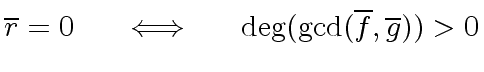 $\displaystyle \overline{r} = 0 \ \ \ \ \iff \ \ \ \ {\deg}({\gcd}(\overline{f}, \overline{g})) > 0$