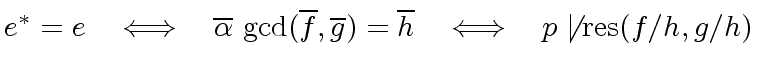 $ e^{\ast} = e \ \ \iff \ \ \overline{{\alpha}} \ {\gcd}(\overline{f}, \overline{g}) =
\overline{h}
\ \ \iff \ \ p \not\mid {\rm res}(f/h, g/h)$