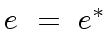 $ e \ = \ e^{\ast}$