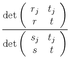 $\displaystyle {\frac{{ {\rm det} \left( \begin{array}{cc} r_j & t_j \\  r & t \...
... {\rm det} \left( \begin{array}{cc} s_j & t_j \\  s & t \end{array} \right) }}}$