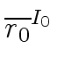 $\displaystyle \overline{{r_0}}^{{{I_0}}}_{{}}$