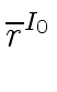 $\displaystyle \overline{{r}}^{{{I_0}}}_{{}}$