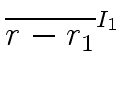 $\displaystyle \overline{{r - r_1}}^{{{I_1}}}_{{}}$
