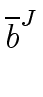 $ \overline{{b}}^{{J}}_{{}}$