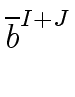 $\displaystyle \overline{{b}}^{{{I+J}}}_{{}}$