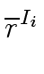 $\displaystyle \overline{{r}}^{{{I_i}}}_{{}}$