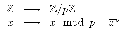 $\displaystyle \begin{array}{rcl} {\mbox{${\mathbb Z}$}} & \longrightarrow & {\m...
...Z}$}} \\ x & \longrightarrow & x \mod{\, p} = {\overline{x}}^p \\ \end{array}$