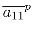 $\displaystyle \overline{{a_{11}}}^{{p}}_{{}}$
