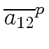 $\displaystyle \overline{{a_{12}}}^{{p}}_{{}}$
