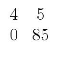 $\displaystyle \begin{array}{cc} 4 & 5 \\  0 & 85 \end{array}$