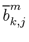 $\displaystyle \overline{{b}}^{m}_{{k,j}}$