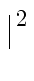 $\displaystyle \mid^{2}_{}$