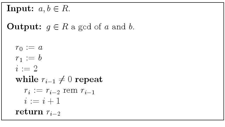 \fbox{
\begin{minipage}{10 cm}
\begin{description}
\item[{\bf Input:}] $a,b \in ...
...\> \> $i$\ := $i+1$\ \\
\> {\bf return} $r_{i-2}$
\end{tabbing}\end{minipage}}