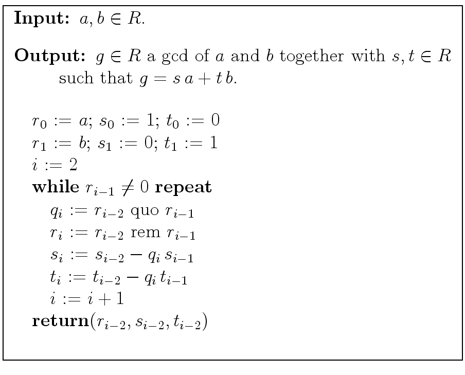 \fbox{
\begin{minipage}{10 cm}
\begin{description}
\item[{\bf Input:}] $a,b \in ...
...\
\> {\bf return}($r_{i-2}, s_{i-2}, t_{i-2}$) \\
\end{tabbing}\end{minipage}}