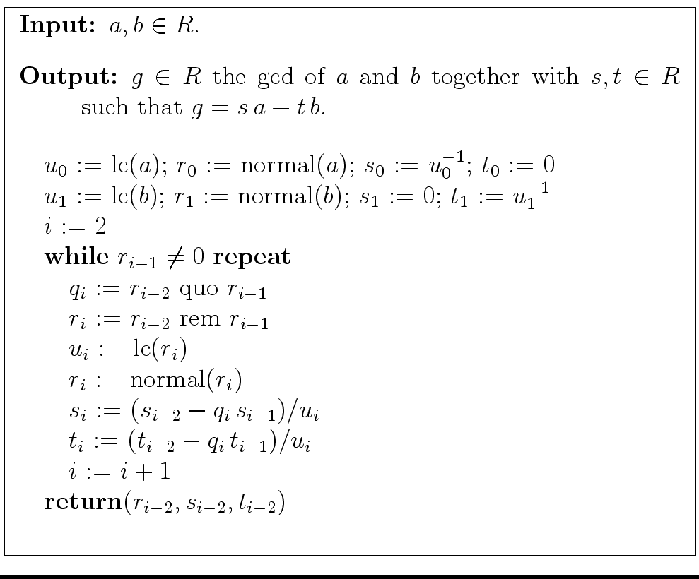 \fbox{
\begin{minipage}{11 cm}
\begin{description}
\item[{\bf Input:}] $a,b \in ...
...\
\> {\bf return}($r_{i-2}, s_{i-2}, t_{i-2}$) \\
\end{tabbing}\end{minipage}}