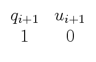 $ \begin{array}{cc} q_{i+1} & u_{i+1} \\ 1 & 0 \end{array}$