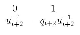 $\displaystyle \begin{array}{cc} 0 & 1 \\ u^{-1}_{i+2} & - q_{i+2} u^{-1}_{i+2} \end{array}$