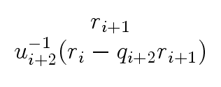$\displaystyle \begin{array}{c} r_{i+1} \\ u^{-1}_{i+2} (r_i - q_{i+2} r_{i+1}) \end{array}$