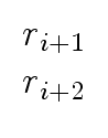 $\displaystyle \begin{array}{c} r_{i+1} \\ r_{i+2} \end{array}$