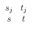 $\displaystyle \begin{array}{cc} s_j & t_j \\  s & t \end{array}$