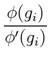 $\displaystyle {\frac{{{\phi}(g_i)}}{{{\phi}'(g_{i})}}}$