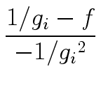 $\displaystyle {\frac{{ 1/g_i - f}}{{ - 1/{g_i}^2}}}$