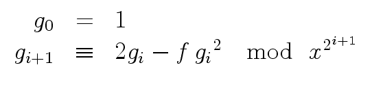 $\displaystyle \begin{array}{rcl} g_0 & = & 1 \\  g_{i+1} & \equiv & 2 g_i - f \, {g_i}^2 \ \mod{\ x^{2^{i+1}}} \end{array}$