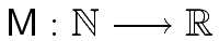 ${\ensuremath{\mathsf{M}}}: {\mbox{${\mathbb N}$}} \longrightarrow {\mbox{${\mathbb R}$}}$