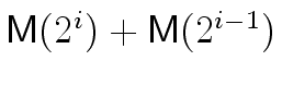 $\ensuremath{\mathsf{M}}(2^i) + \ensuremath{\mathsf{M}}(2^{i-1})$